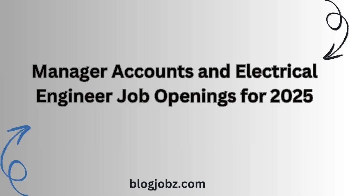 Manager Accounts and Electrical Engineer Job Openings for 2025