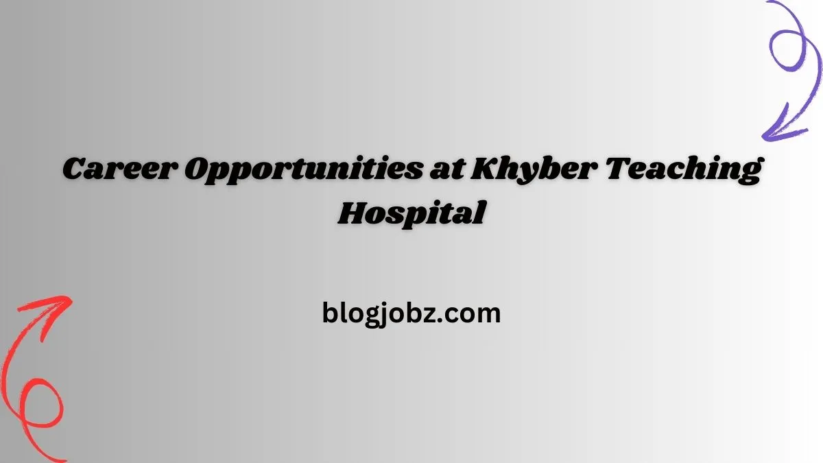 Career Opportunities at Khyber Teaching Hospital