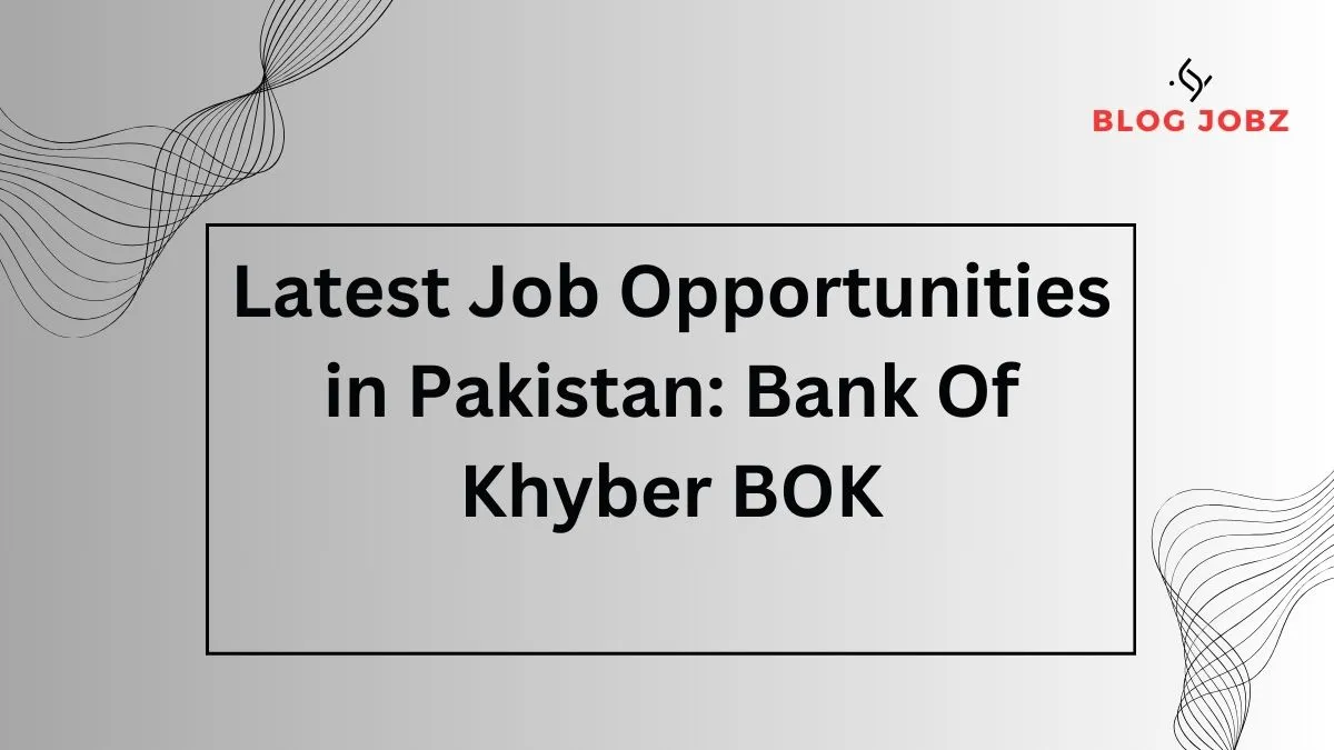 Latest Job Opportunities in Pakistan: Bank Of Khyber BOK