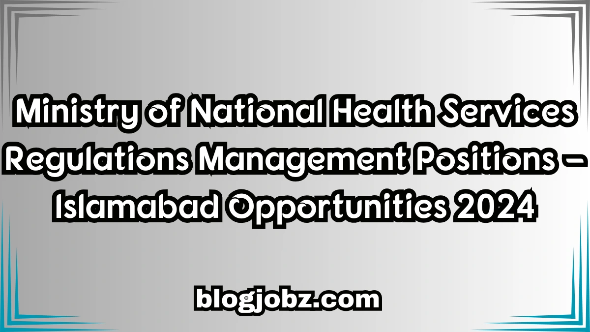 Ministry of National Health Services Regulations Management Positions – Islamabad Opportunities 2024