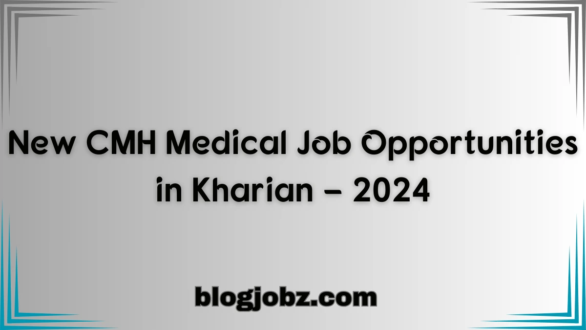 New CMH Medical Job Opportunities in Kharian – 2024