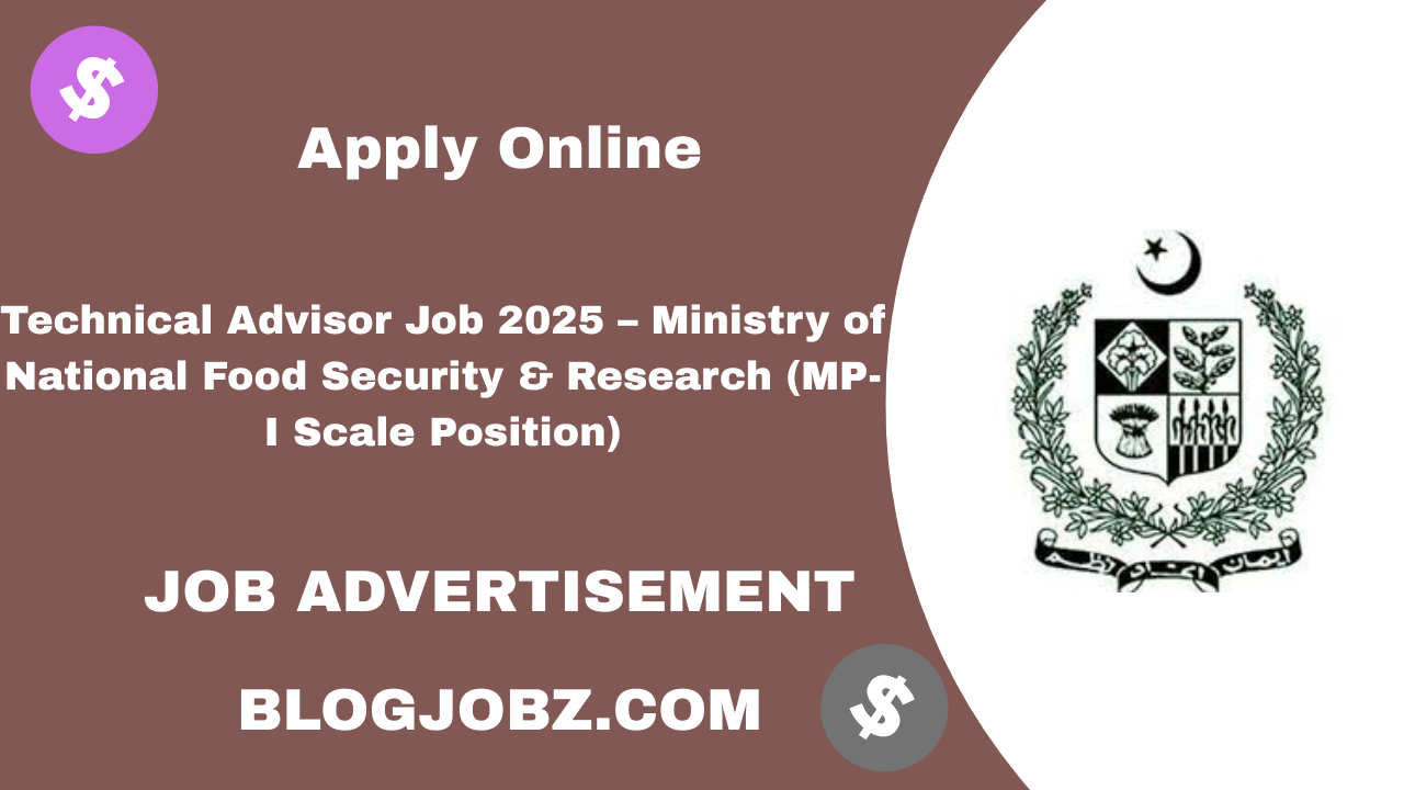 Technical Advisor Job 2025 – Ministry of National Food Security & Research (MP-I Scale Position)