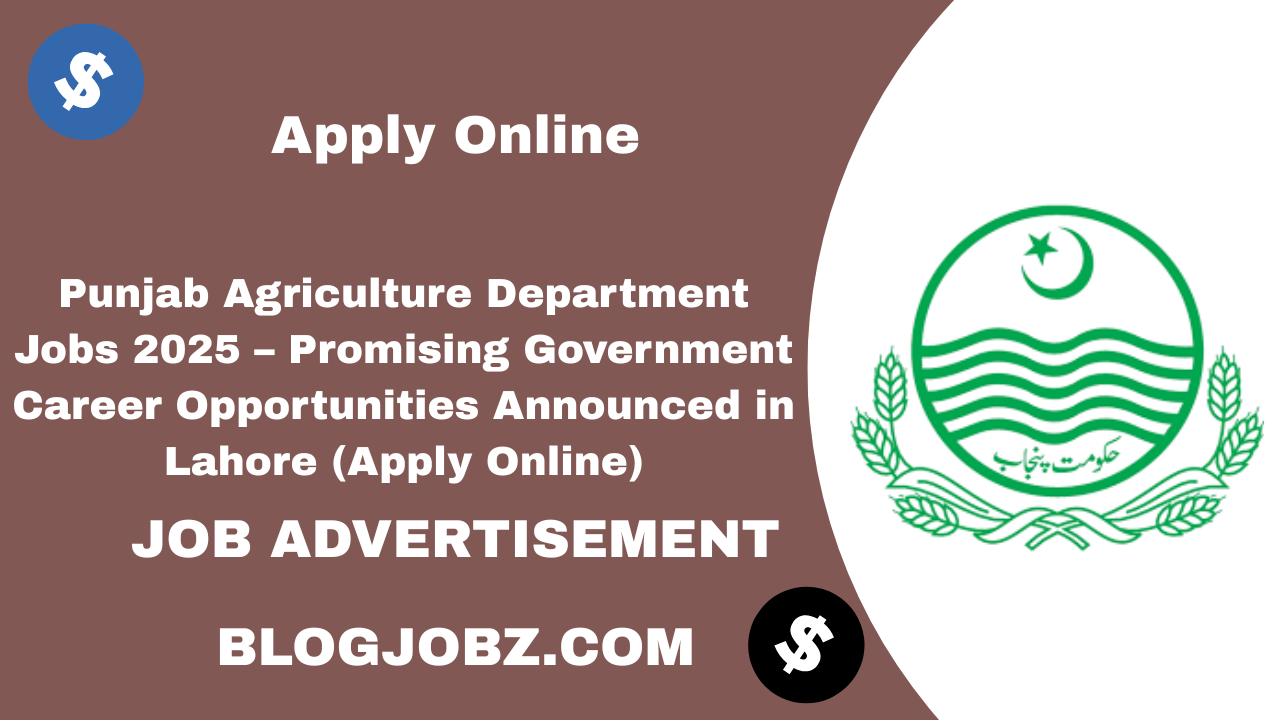 Punjab Agriculture Department Jobs 2025 – Promising Government Career Opportunities Announced in Lahore (Apply Online)
